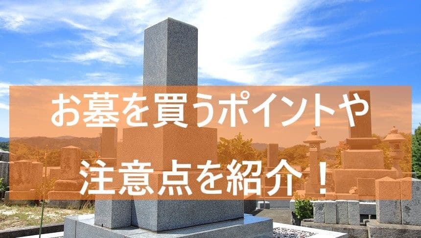 お墓を買うのは誰もがはじめて！ポイントや注意点を分かりやすく解説